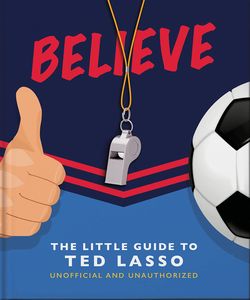 [Believe: The Little Guide To Ted Lasso (Hardcover) (Product Image)]