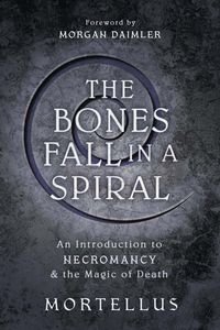 [The Bones Fall In A Spiral: An Introduction To Necromancy & The Magic Of Death (Product Image)]