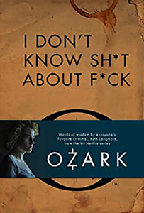 [I Don't Know Sh*t about F*ck: The Official Ozark Guide To Life By Ruth Langmore (Hardcover) (Product Image)]