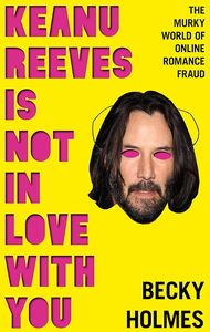 [Keanu Reeves Is Not In Love With You: The Murky World Of Online Romance Fraud (Product Image)]