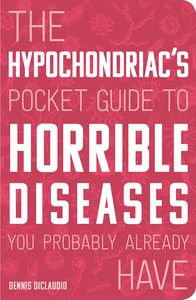 [The Hypochondriac's Pocket Guide To Horrible Diseases You Probably Already Have (Product Image)]