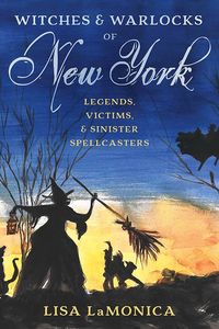 [Witches & Warlocks Of New York: Legends, Victims & Sinister Spellcasters (Product Image)]