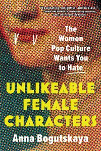 [Unlikeable Female Characters: The Women Pop Culture Wants You To Hate (Product Image)]
