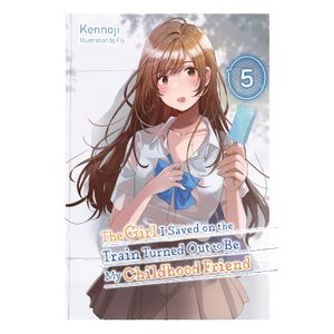 [The Girl I Saved On The Train Turned Out To Be My Childhood Friend: Volume 5 (Light Novel) (Product Image)]
