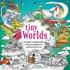 [Tiny Worlds: An Artist's Coloring Book Of Mesmerizing Miniatures & Uncanny Universes (Product Image)]