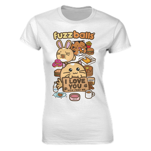 [Fuzzballs: Women's Fit T-Shirt: I Love You... Now Feed Me! (Product Image)]