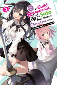 [I May Be A Guild Receptionist, But I'll Solo Any Boss To Clock Out On Time: Volume 2 (Light Novel) (Product Image)]