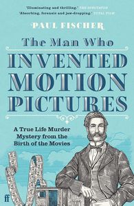 [The Man Who Invented Motion Pictures: A True Life Murder Mystery From The Birth Of The Movies (Product Image)]