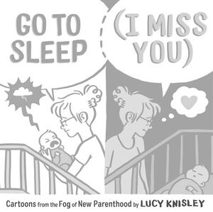 [Go To Sleep/I Miss You: Cartoons From The Fog Of New Parenthood (Hardcover) (Product Image)]