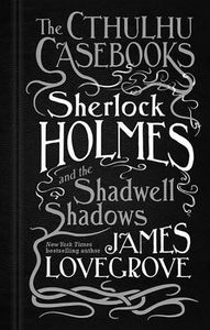 [The Cthulhu Casebooks: Sherlock Holmes & The Shadwell Shadows (Hardcover) (Product Image)]
