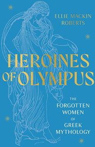 [Heroines Of Olympus: The Forgotten Women Of Greek Mythology (Product Image)]