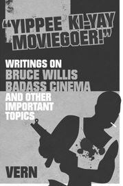 [Yippee Ki-Yay Moviegoer : Writings on Bruce Willis, Badass Cinema & Other Important Topics (Product Image)]