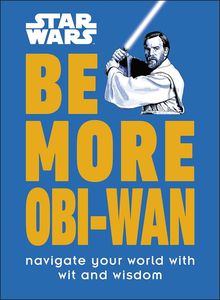 [Star Wars: Be More Obi-Wan: Navigate Your World With Wit & Wisdom (Product Image)]