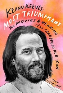 [Keanu Reeves: Most Triumphant: The Movies & Meaning Of An Irrepressible Icon (Hardcover) (Product Image)]