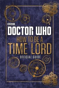 [Doctor Who: How To Be A Time Lord: The Official Guide (Hardcover) (Product Image)]