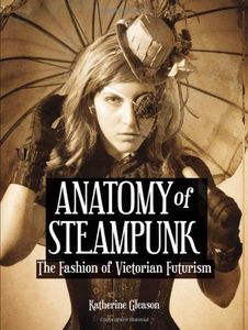 [The Anatomy Of Steampunk: The Fashion Of Victorian Futurism (Hardcover) (Product Image)]