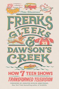 [Freaks, Gleeks, & Dawson's Creek: How Seven Teen Shows Transformed Television (Hardcover) (Product Image)]