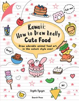 Kawaii: How To Draw Really Cute Food by Angela Nguyen published by
