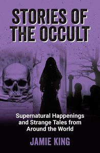 [Stories Of The Occult: Supernatural Happenings & Strange Tales From Around The World (Product Image)]