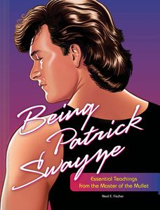 [Being Patrick Swayze: Essential Teachings From The Master Of The Mullet (Hardcover) (Product Image)]