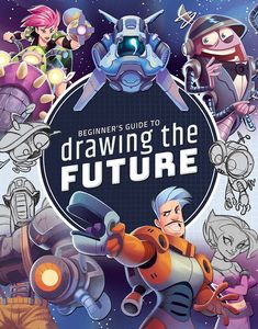 [Beginner's Guide To Drawing the Future: Learn How To Draw Amazing Sci-Fi Characters & Concepts (Product Image)]