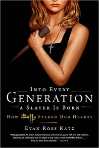 [Into Every Generation A Slayer Is Born: How Buffy Staked Our Hearts (Product Image)]