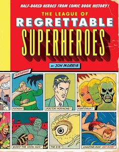 [League Of Regrettable Superheroes: Half-Baked Heroes From Comic Book History (Hardcover) (Product Image)]