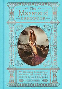 [The Mermaid Handbook: An Alluring Treasury of Literature, Lore, Art, Recipes, and Projects (Hardcover) (Product Image)]