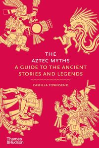 [The Aztec Myths: A Guide to the Ancient Stories & Legends (Hardcover) (Product Image)]